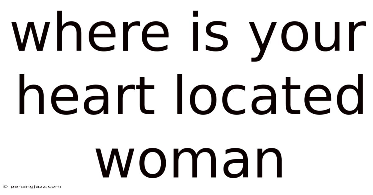 Where Is Your Heart Located Woman