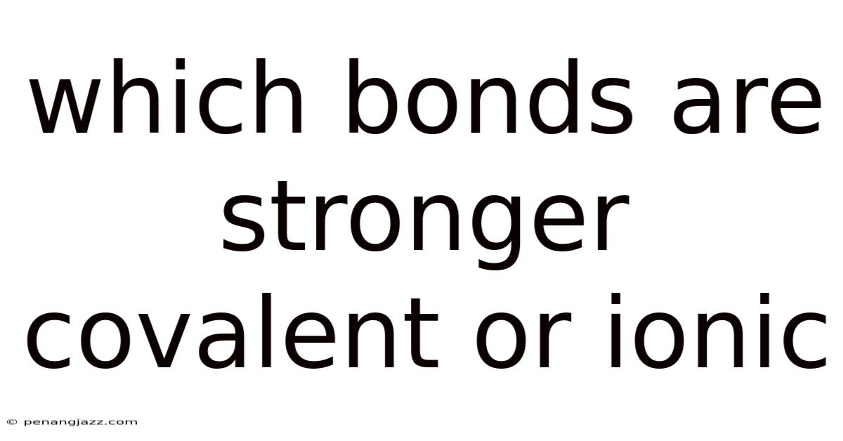 Which Bonds Are Stronger Covalent Or Ionic