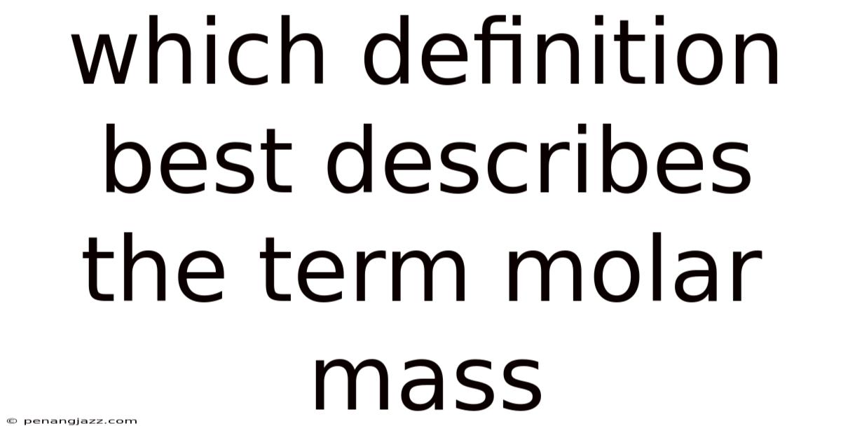 Which Definition Best Describes The Term Molar Mass