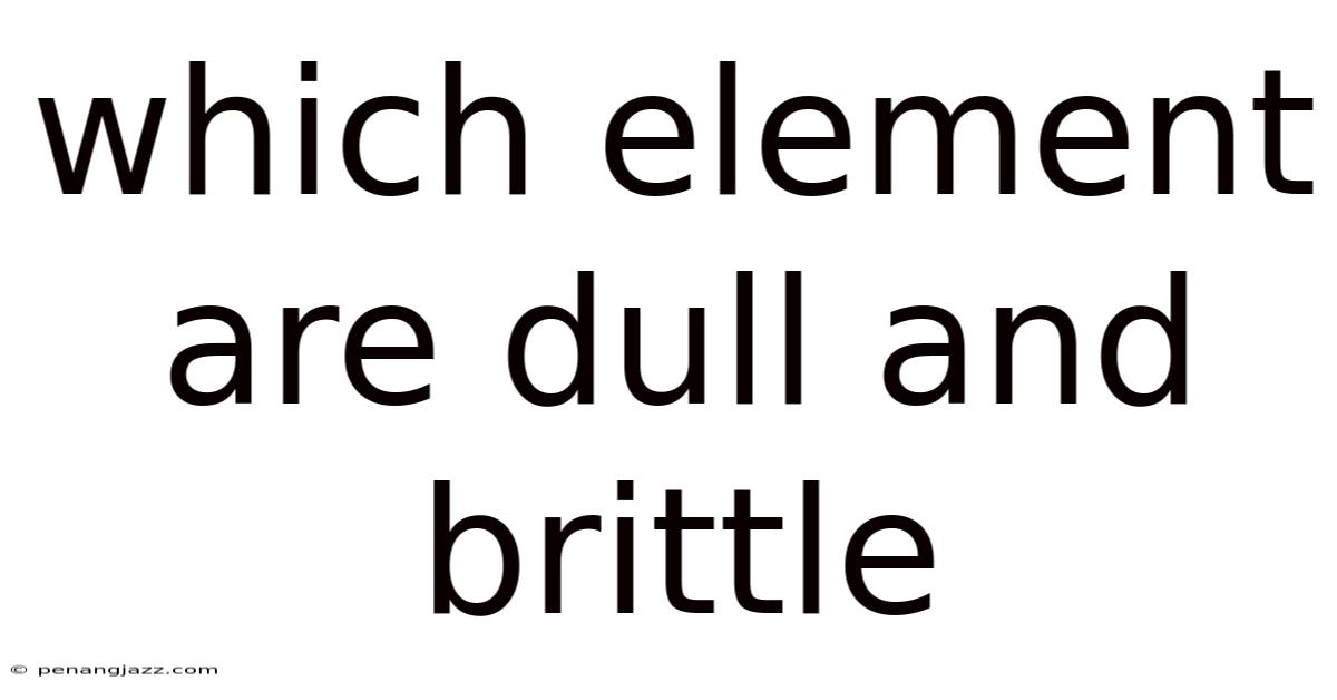 Which Element Are Dull And Brittle