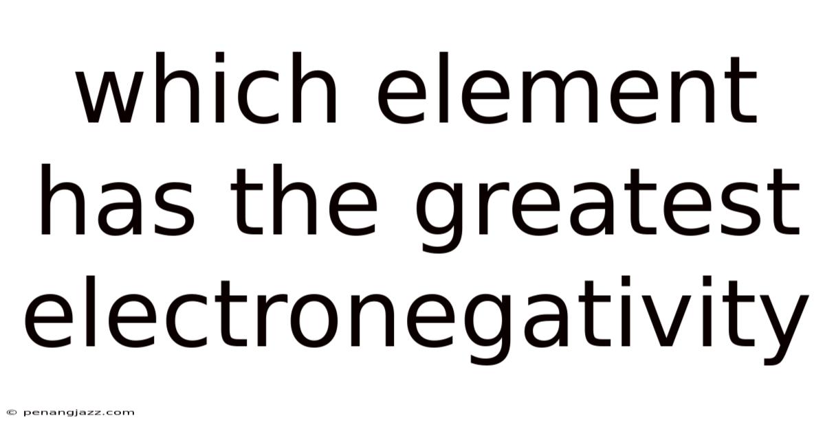 Which Element Has The Greatest Electronegativity