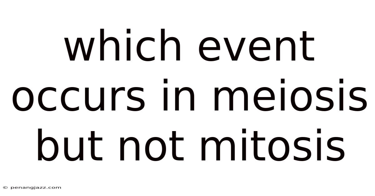 Which Event Occurs In Meiosis But Not Mitosis
