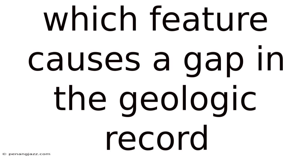 Which Feature Causes A Gap In The Geologic Record