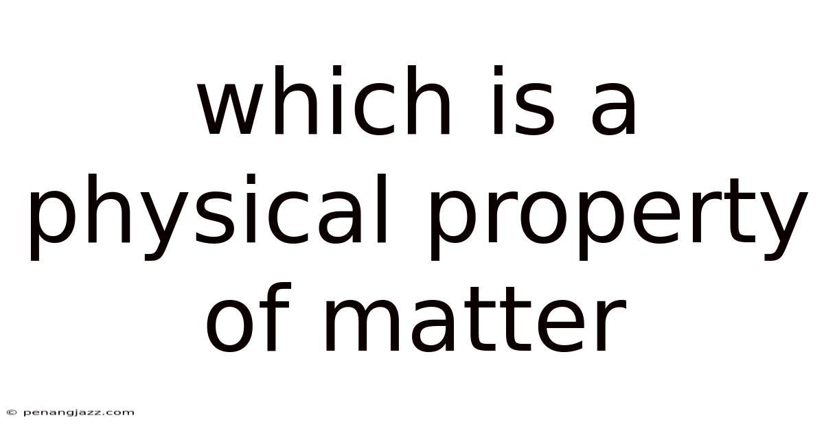 Which Is A Physical Property Of Matter