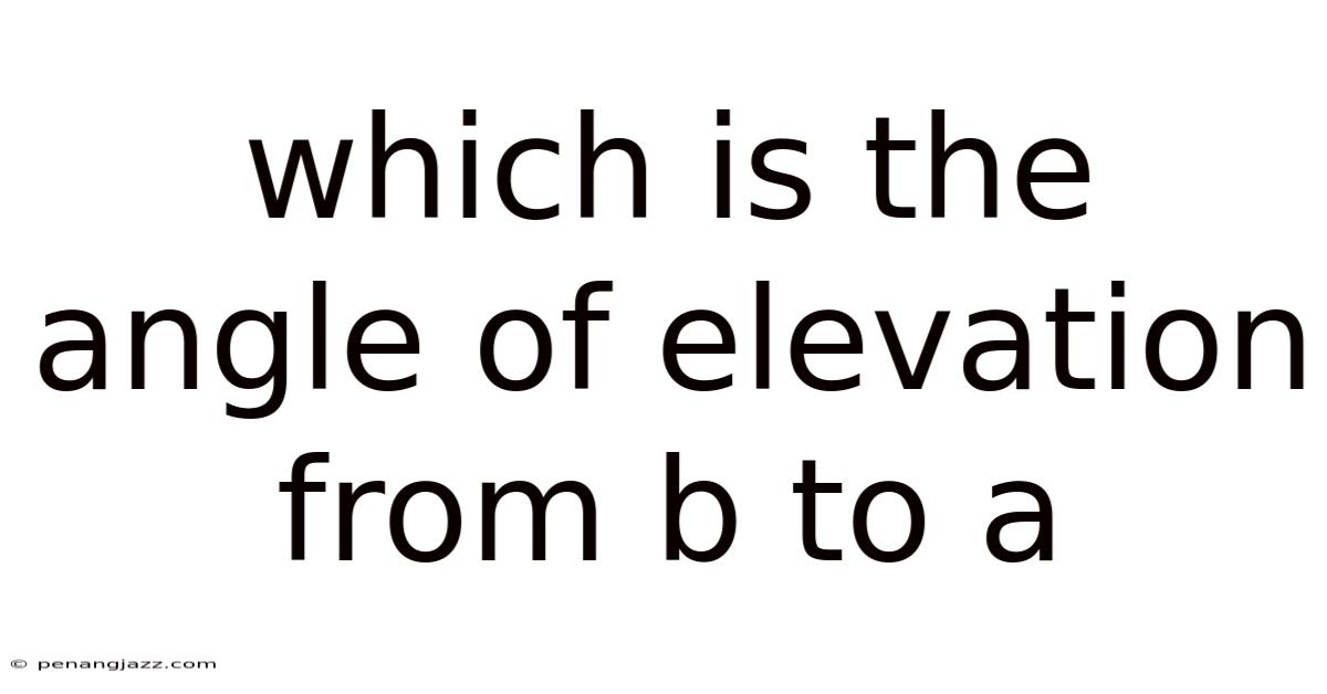 Which Is The Angle Of Elevation From B To A