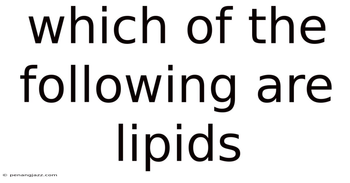 Which Of The Following Are Lipids