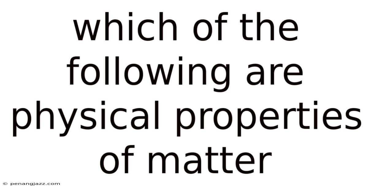 Which Of The Following Are Physical Properties Of Matter
