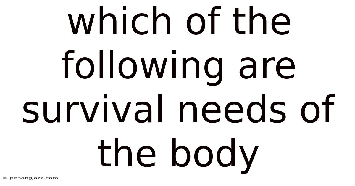 Which Of The Following Are Survival Needs Of The Body