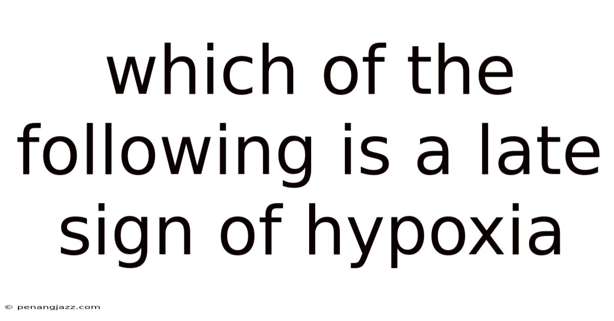 Which Of The Following Is A Late Sign Of Hypoxia