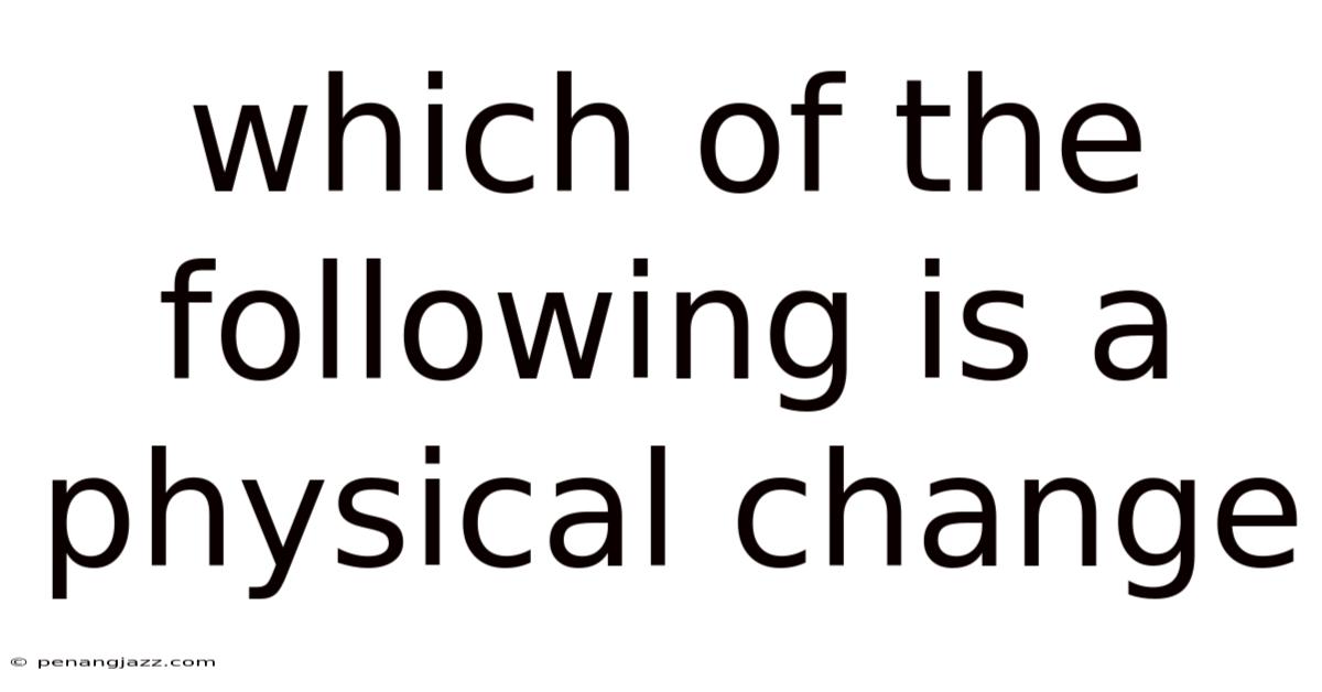 Which Of The Following Is A Physical Change