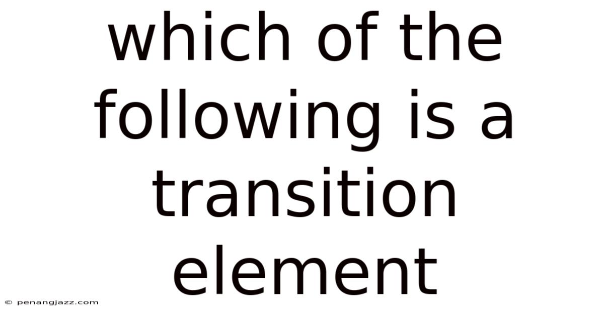 Which Of The Following Is A Transition Element