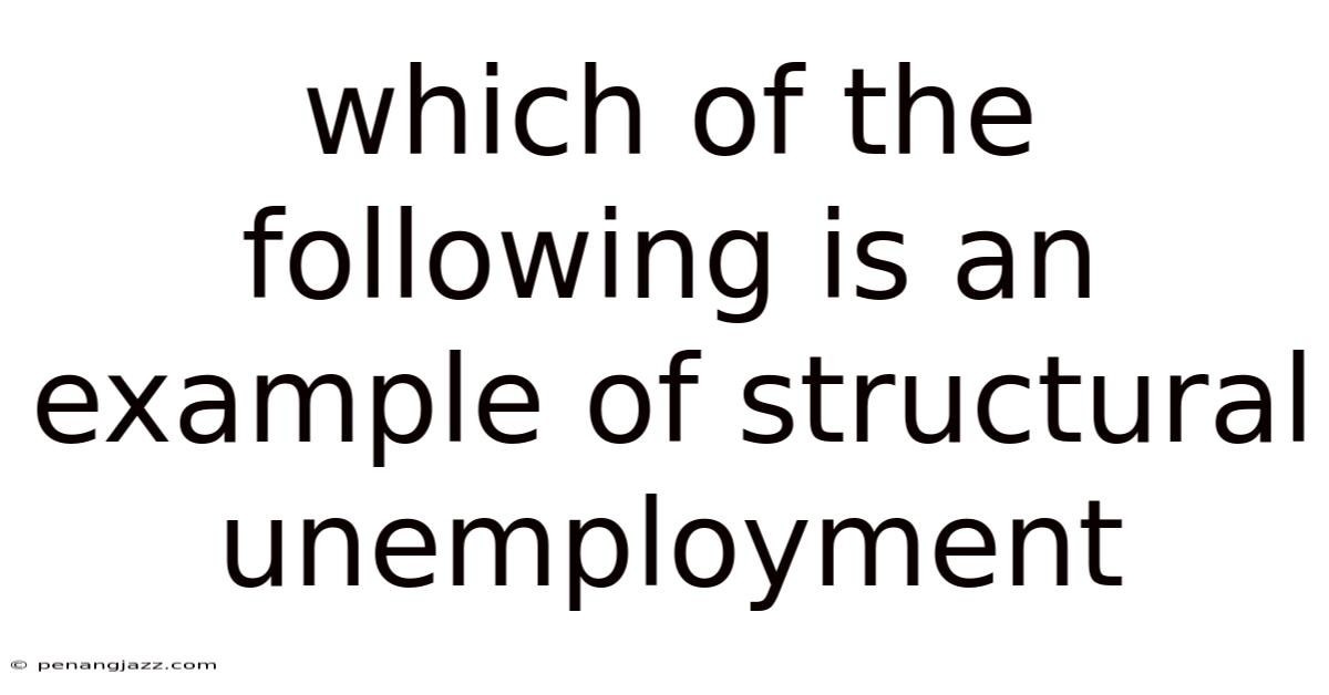 Which Of The Following Is An Example Of Structural Unemployment