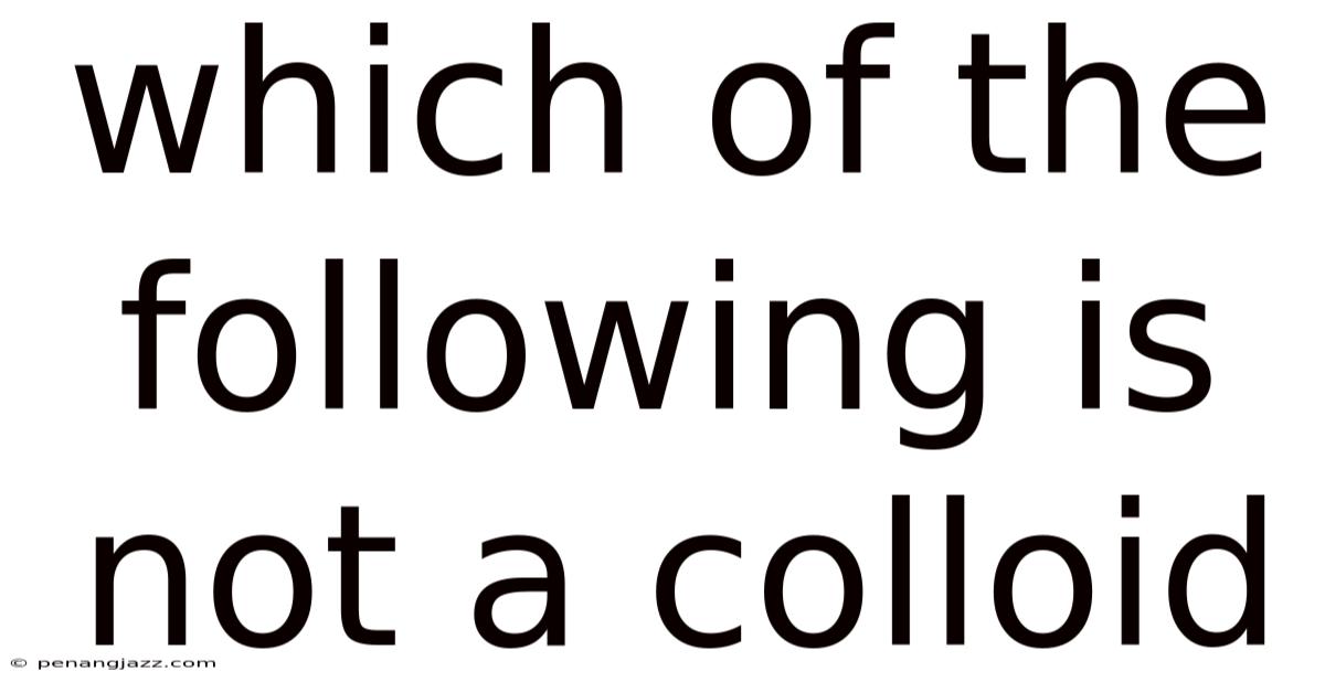Which Of The Following Is Not A Colloid