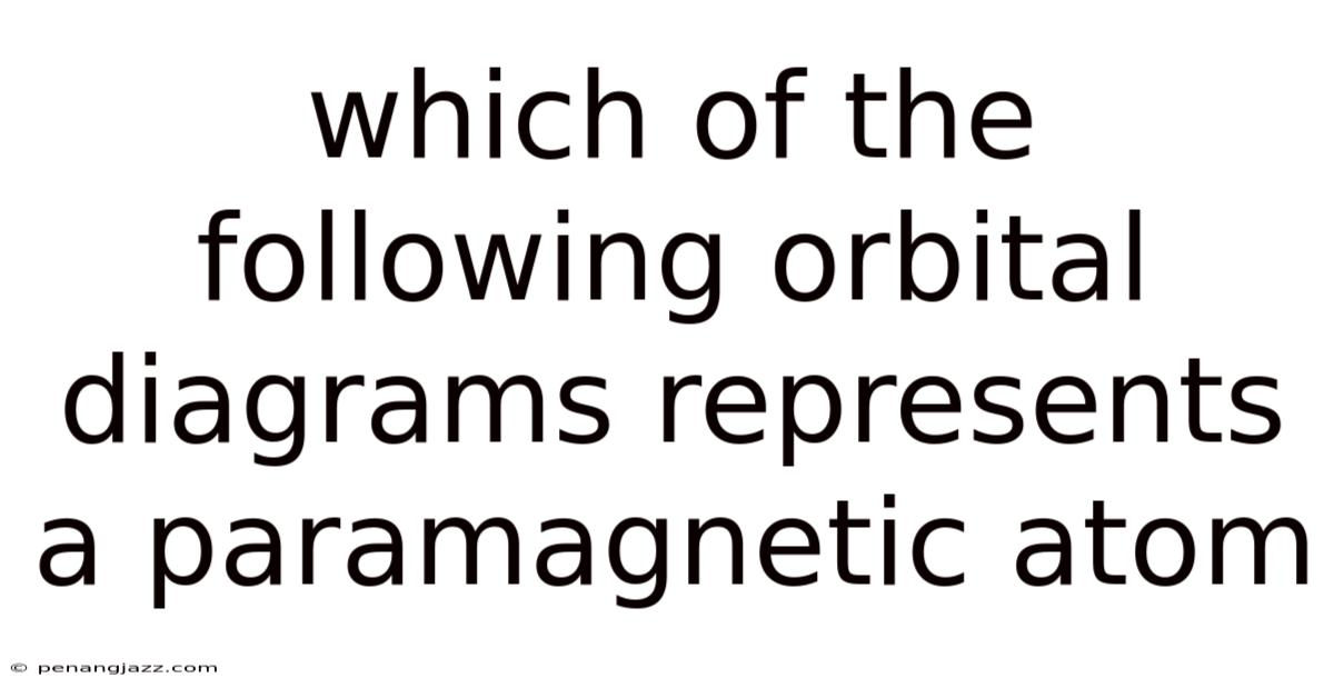 Which Of The Following Orbital Diagrams Represents A Paramagnetic Atom