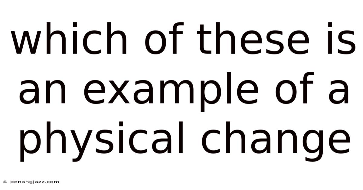 Which Of These Is An Example Of A Physical Change