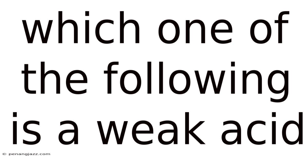 Which One Of The Following Is A Weak Acid