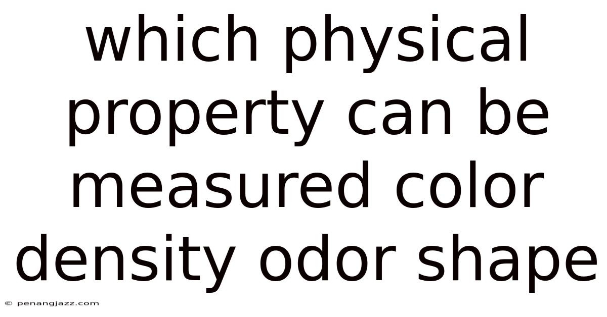 Which Physical Property Can Be Measured Color Density Odor Shape