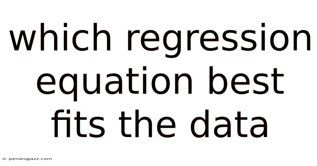 Which Regression Equation Best Fits The Data