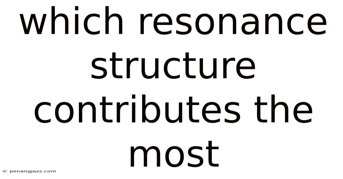 Which Resonance Structure Contributes The Most