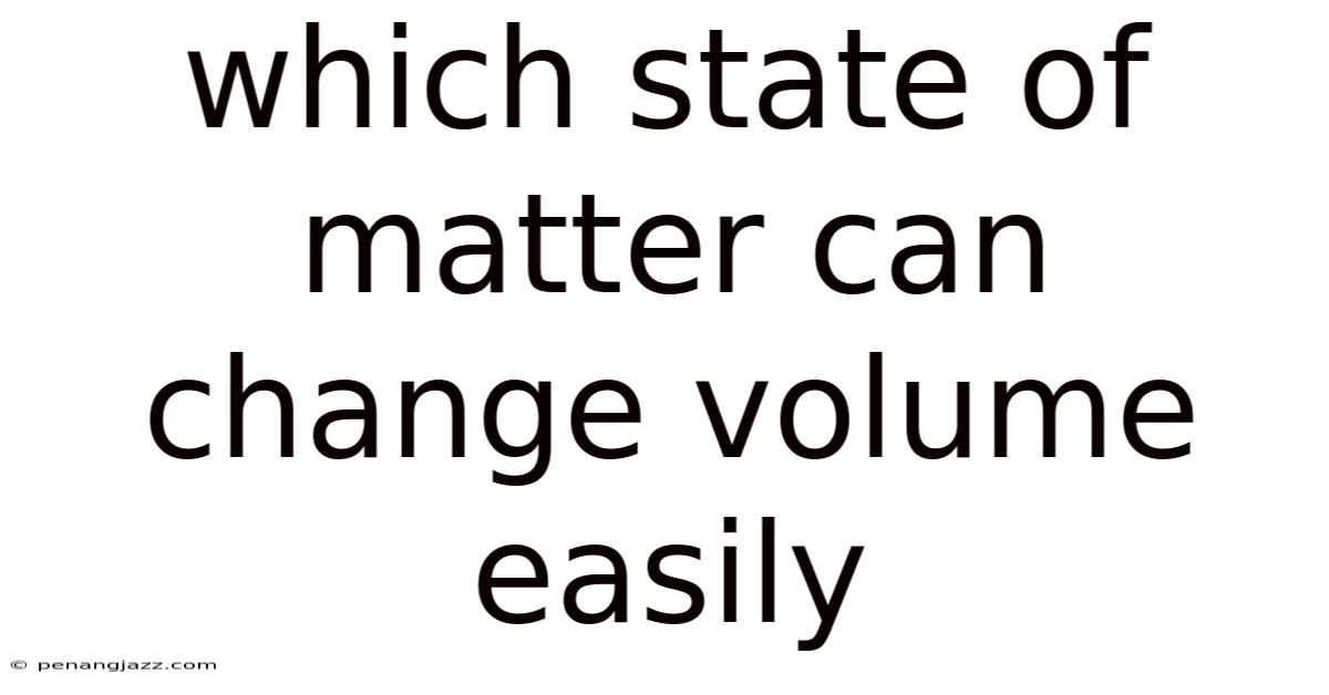 Which State Of Matter Can Change Volume Easily