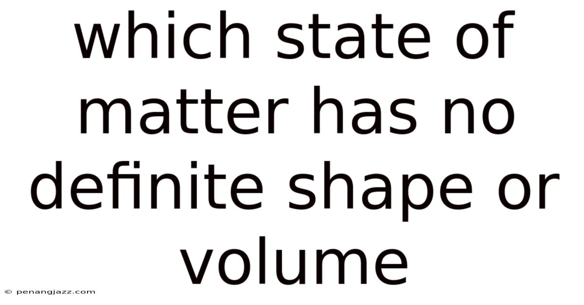 Which State Of Matter Has No Definite Shape Or Volume