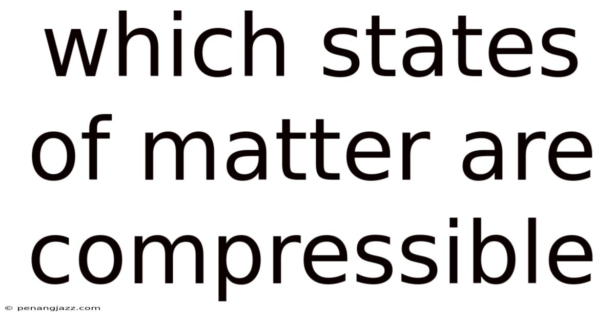 Which States Of Matter Are Compressible