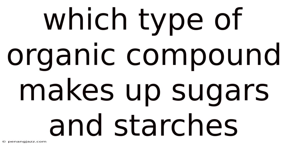 Which Type Of Organic Compound Makes Up Sugars And Starches