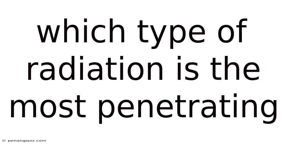 Which Type Of Radiation Is The Most Penetrating