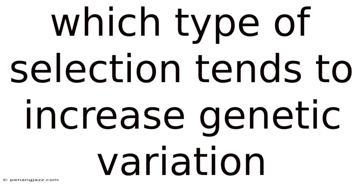 Which Type Of Selection Tends To Increase Genetic Variation