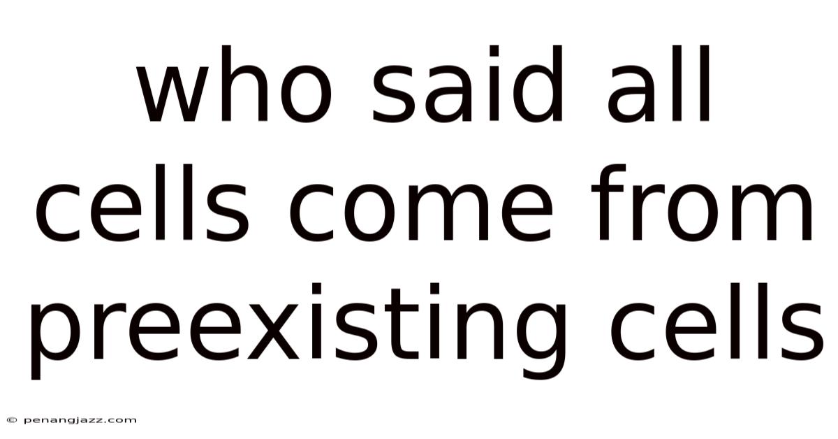 Who Said All Cells Come From Preexisting Cells