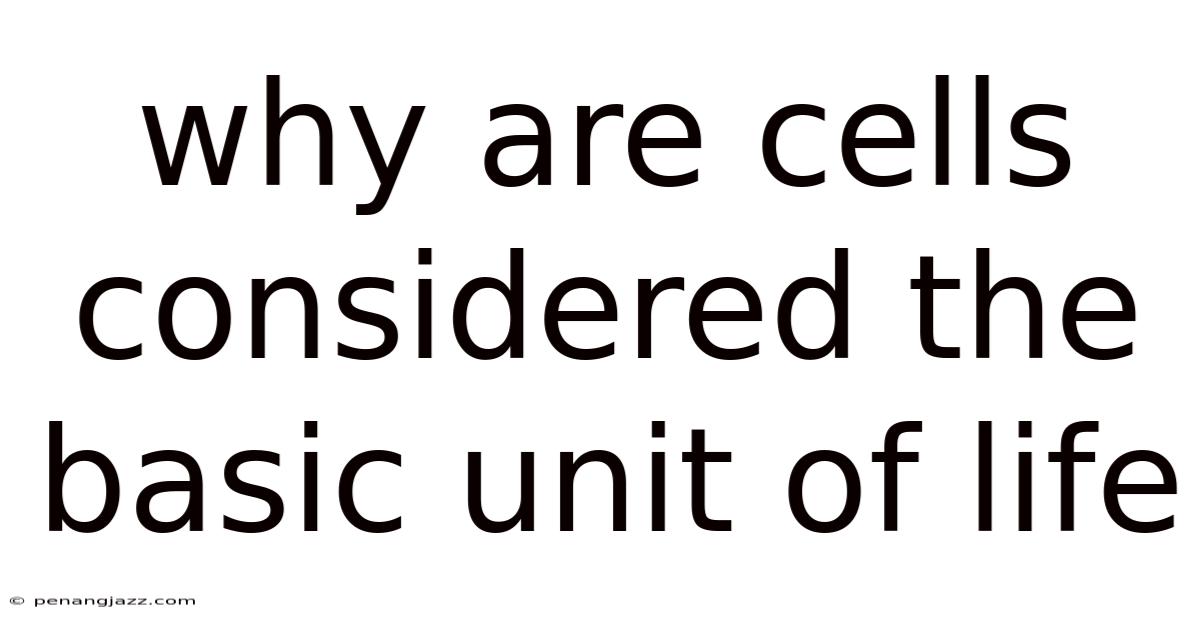Why Are Cells Considered The Basic Unit Of Life