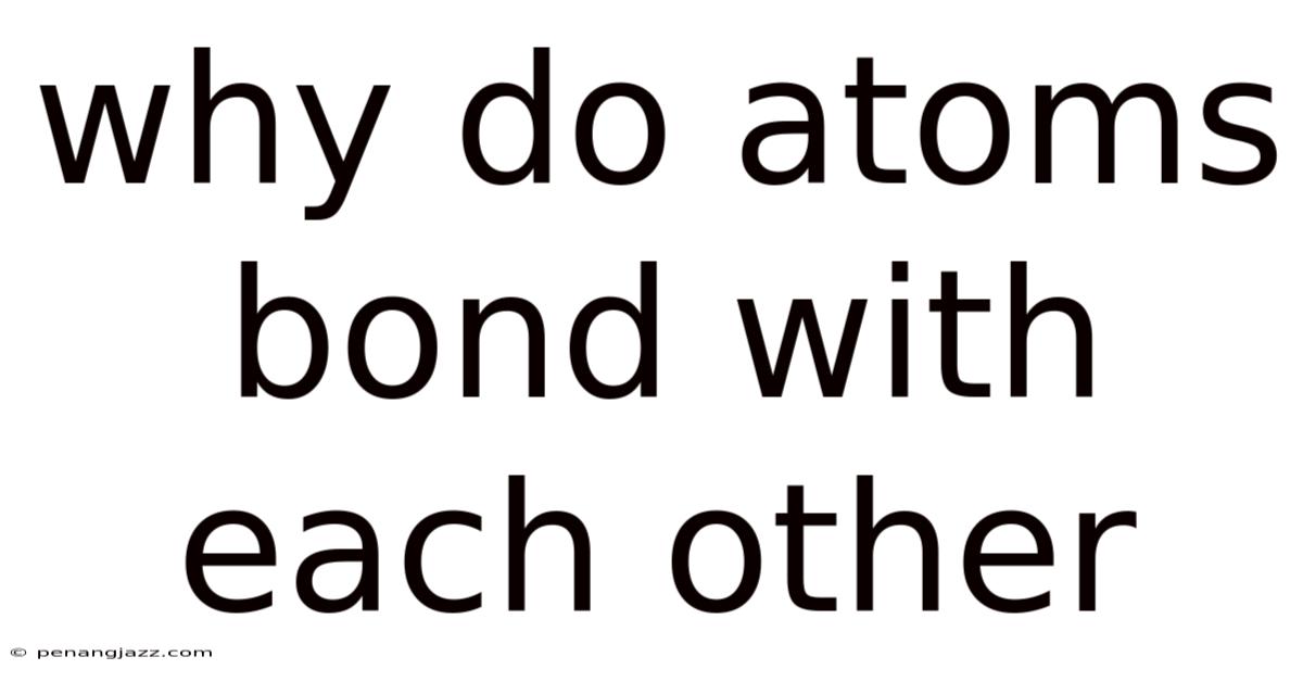 Why Do Atoms Bond With Each Other