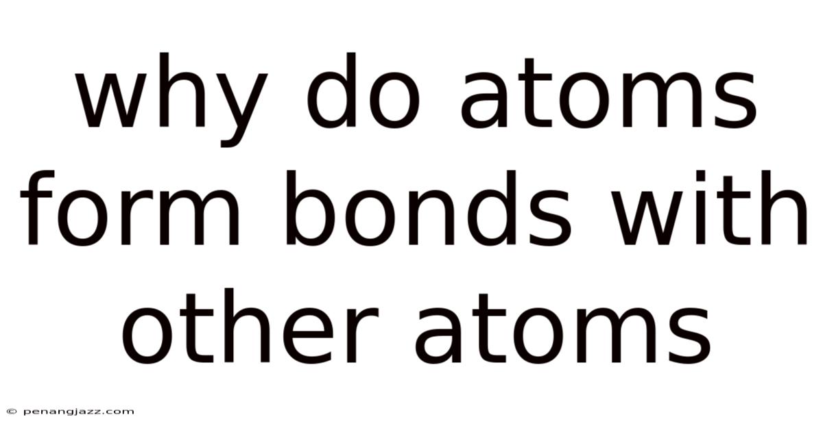 Why Do Atoms Form Bonds With Other Atoms