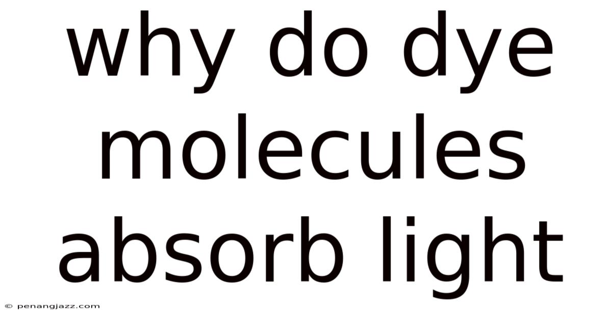 Why Do Dye Molecules Absorb Light