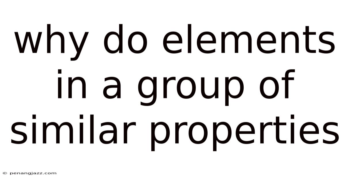 Why Do Elements In A Group Of Similar Properties