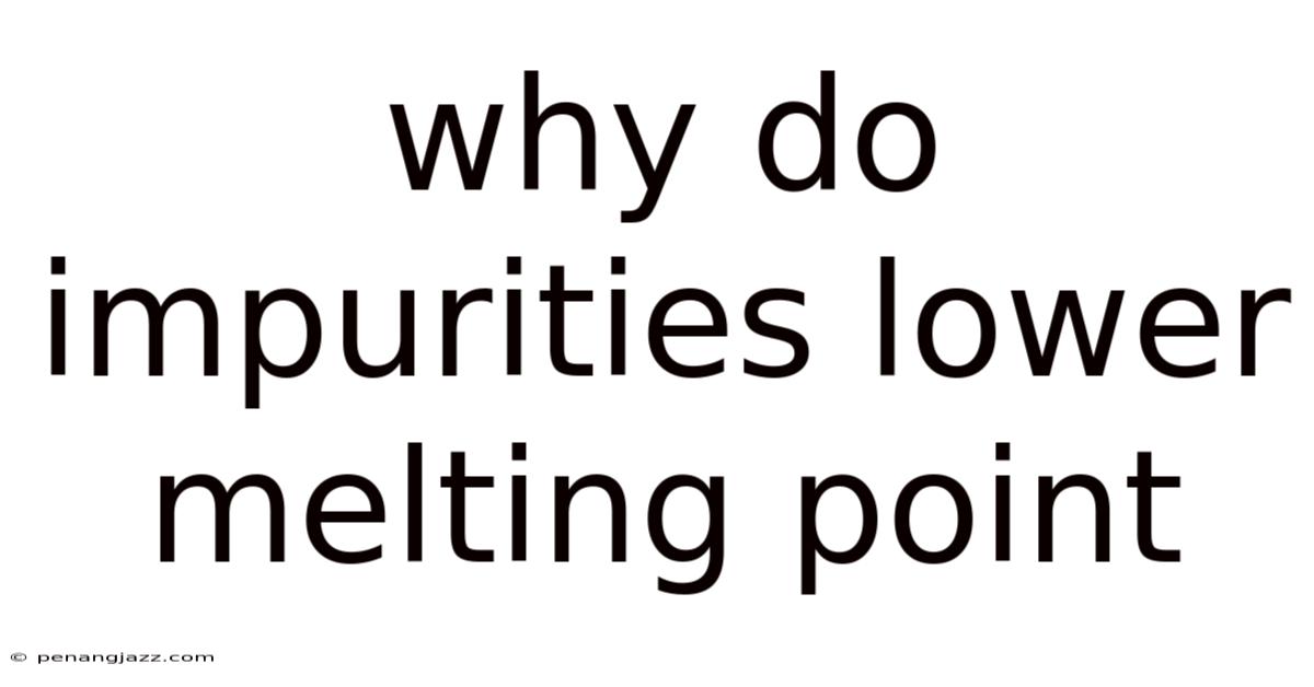 Why Do Impurities Lower Melting Point
