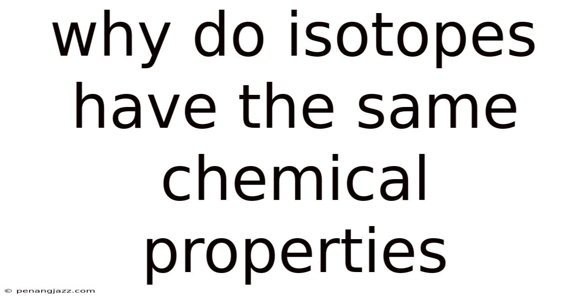 Why Do Isotopes Have The Same Chemical Properties