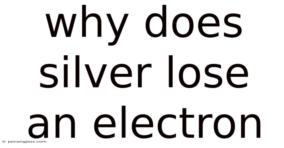 Why Does Silver Lose An Electron
