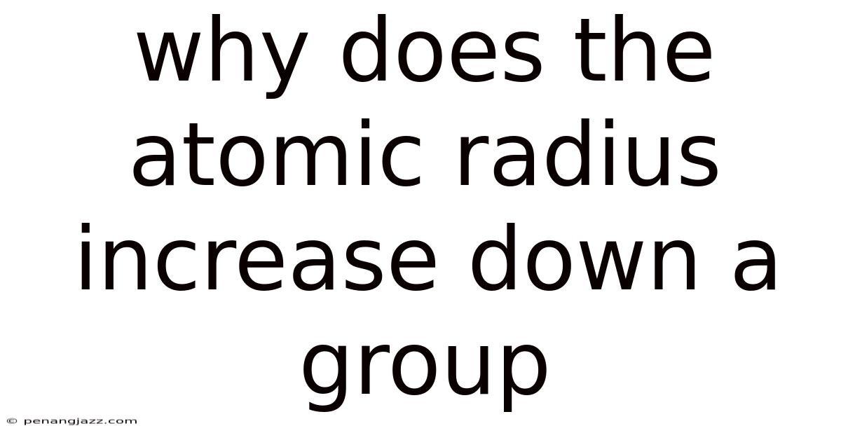 Why Does The Atomic Radius Increase Down A Group