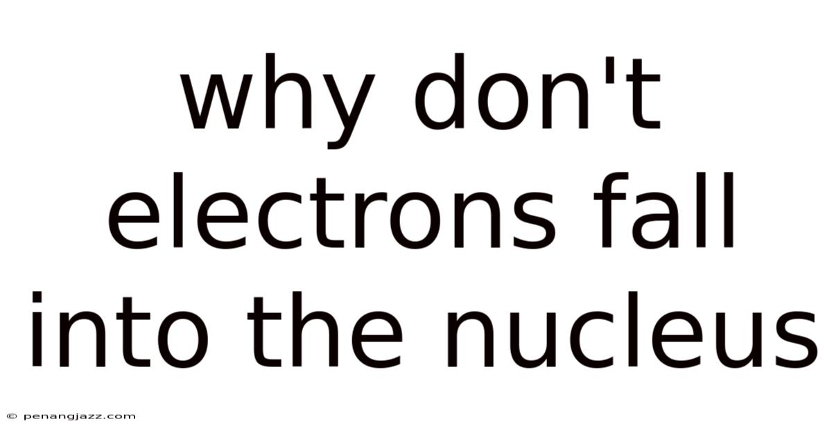 Why Don't Electrons Fall Into The Nucleus