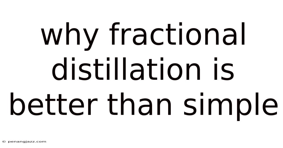Why Fractional Distillation Is Better Than Simple