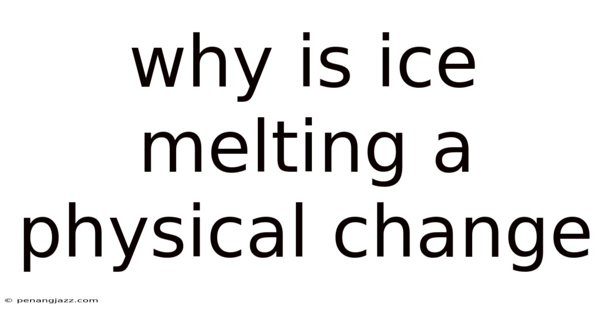 Why Is Ice Melting A Physical Change