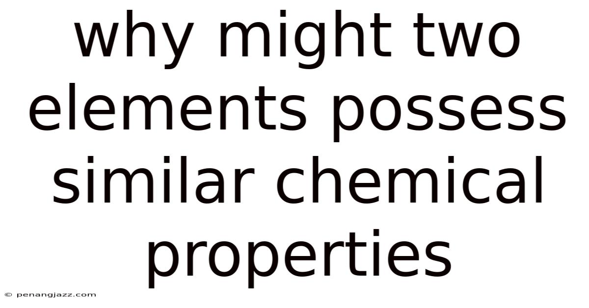 Why Might Two Elements Possess Similar Chemical Properties
