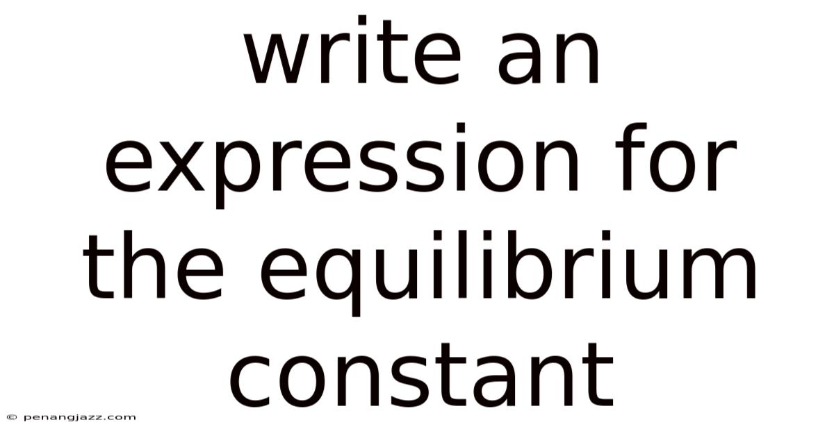 Write An Expression For The Equilibrium Constant