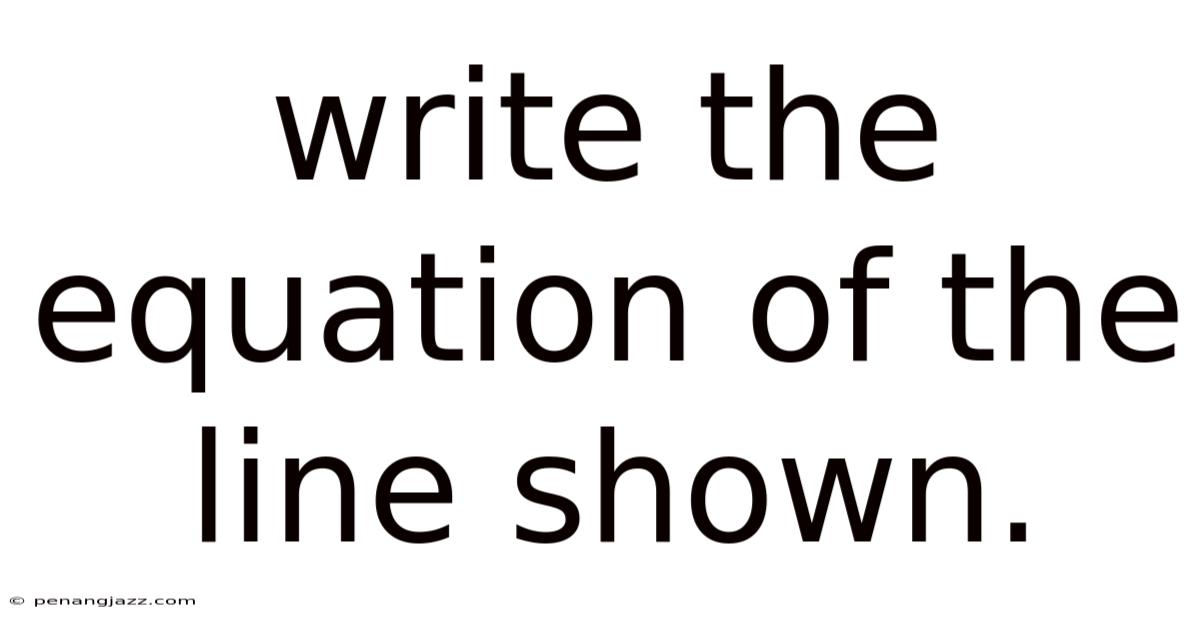 Write The Equation Of The Line Shown.