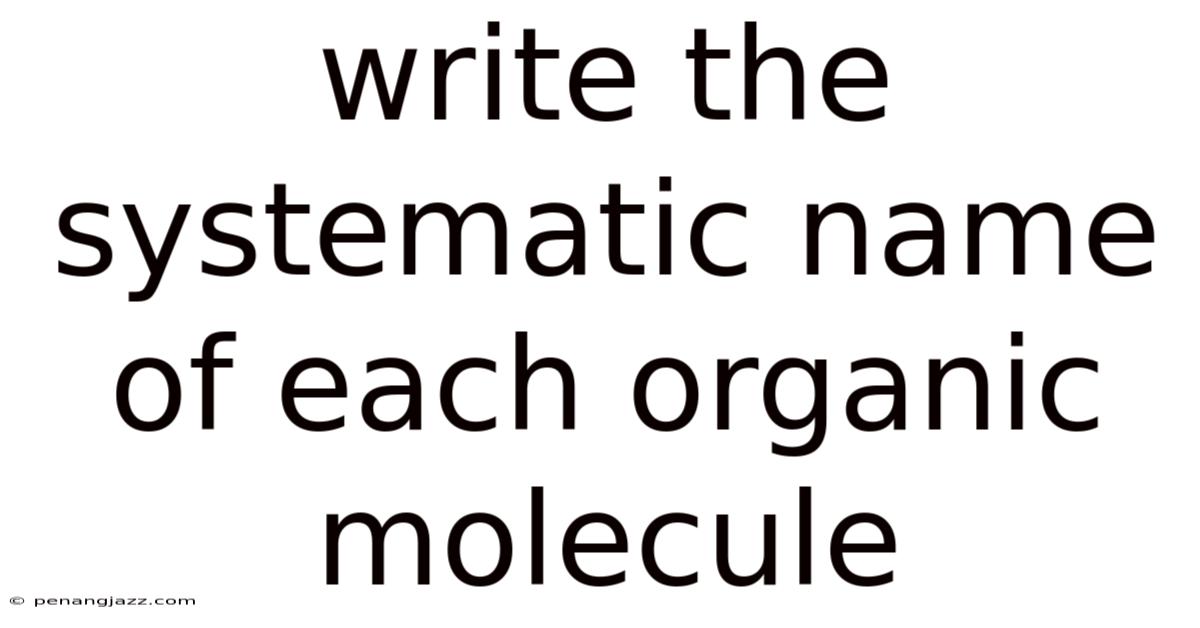 Write The Systematic Name Of Each Organic Molecule