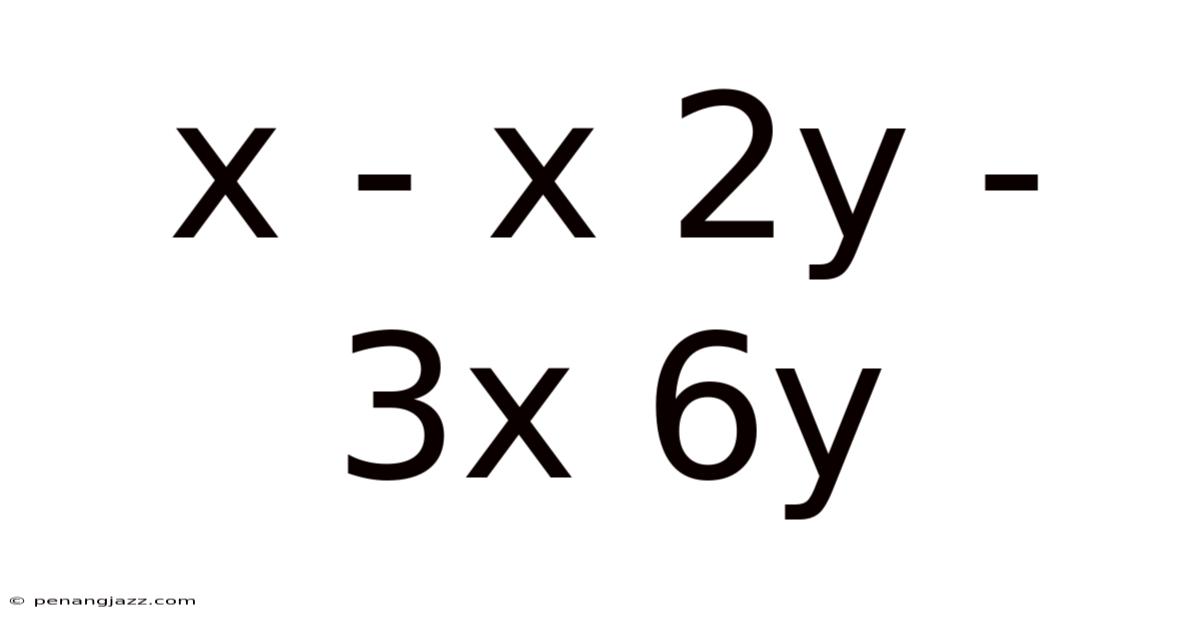 X - X 2y - 3x 6y