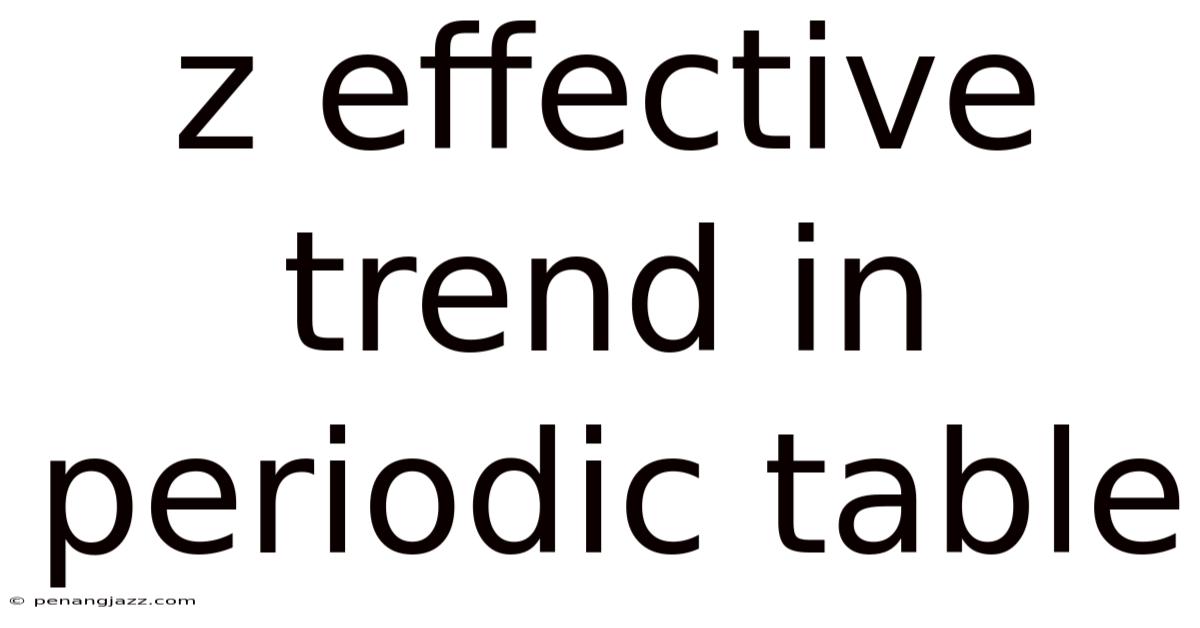 Z Effective Trend In Periodic Table
